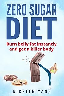 Zero Sugar Diet: Burn Belly Fat Instantly and Get a Killer Body (No Sugar Diet)