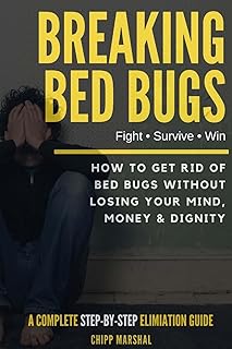 Breaking Bed Bugs: How to Get Rid of Bed Bugs without Losing Your Mind, Money & Dignity