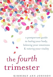 The Fourth Trimester: A Postpartum Guide to Healing Your Body, Balancing Your Emotions, and Restoring Your Vitality