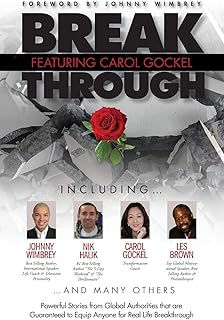 Break Through Featuring Carol Gockel: Powerful Stories from Global Authorities That Are Guaranteed to Equip Anyone for Real Life Breakthroughs