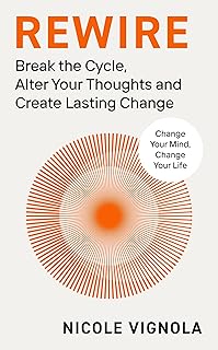 Rewire: Break the Cycle, Alter Your Thoughts and Create Lasting Change